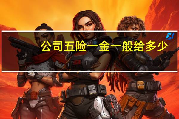 公司五险一金一般给多少