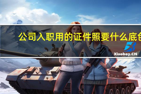 公司入职用的证件照要什么底色