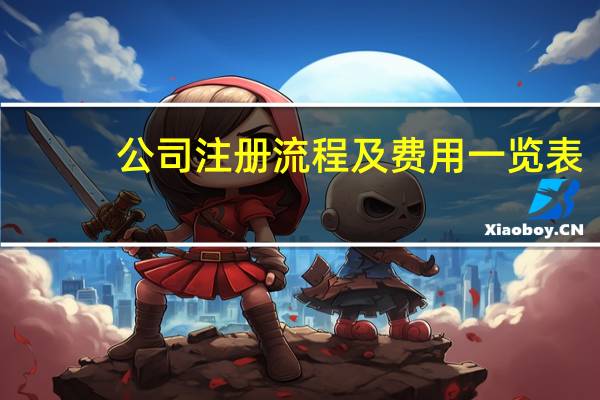 公司注册流程及费用一览表（公司注册流程及费用）