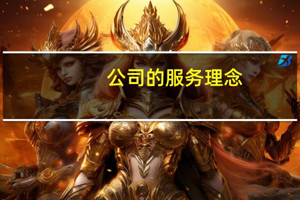 公司的服务理念（公司理念服务宗旨）