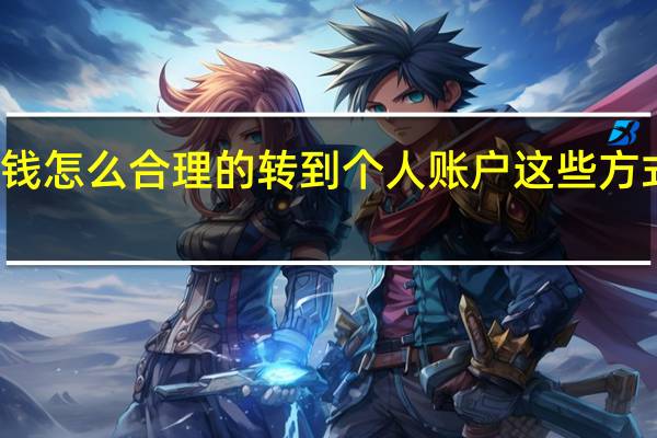 公司的钱怎么合理的转到个人账户 这些方式可要记牢了