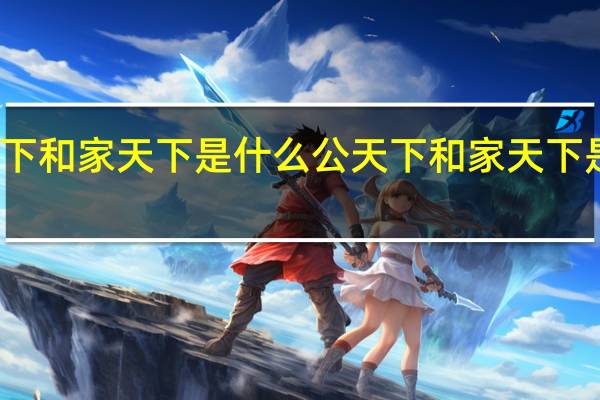 公天下和家天下是什么 公天下和家天下是什么意思