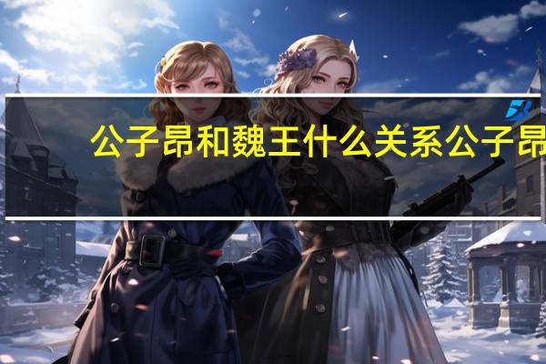 公子昂和魏王什么关系 公子昂