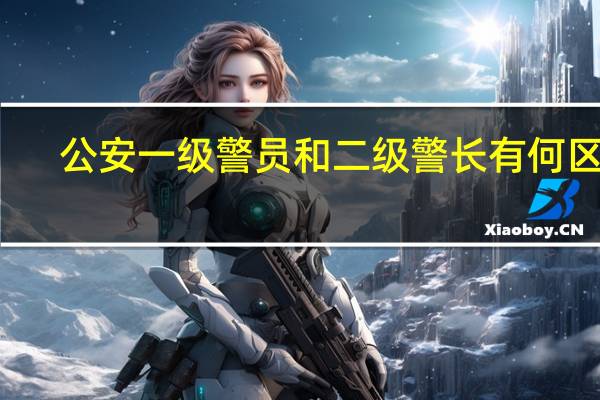 公安一级警员和二级警长有何区别