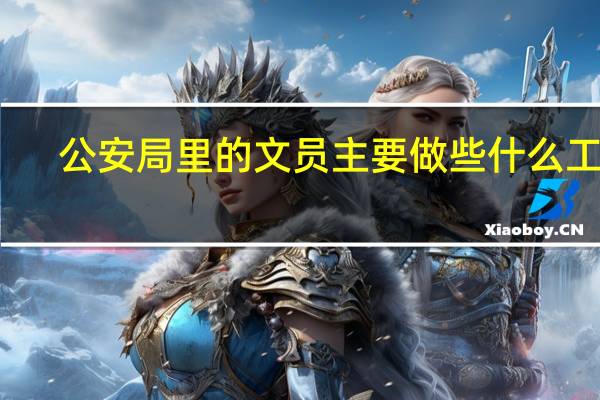 公安局里的文员主要做些什么工作