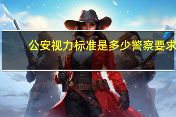 公安视力标准是多少 警察要求视力多少