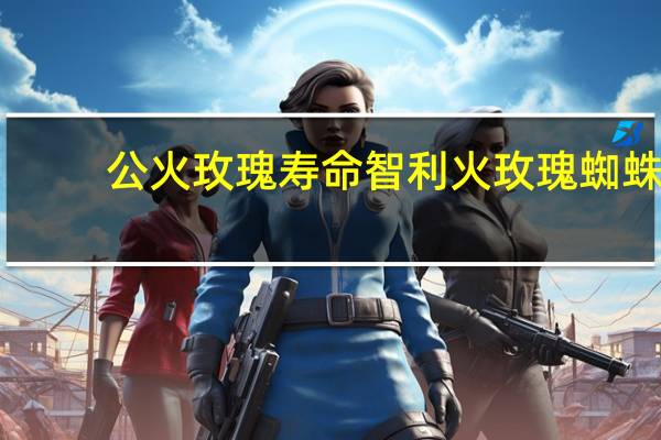 公火玫瑰寿命 智利火玫瑰蜘蛛