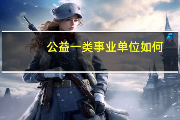 公益一类事业单位如何