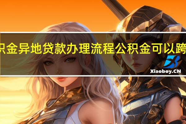 公积金异地贷款办理流程 公积金可以跨省买房吗