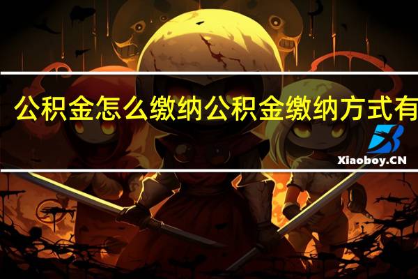 公积金怎么缴纳　公积金缴纳方式有几种