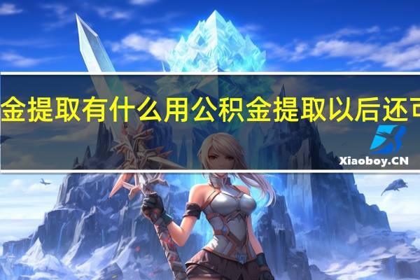 公积金提取有什么用　公积金提取以后还可以贷款吗
