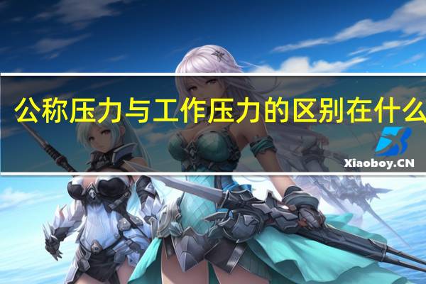 公称压力与工作压力的区别在什么地方?