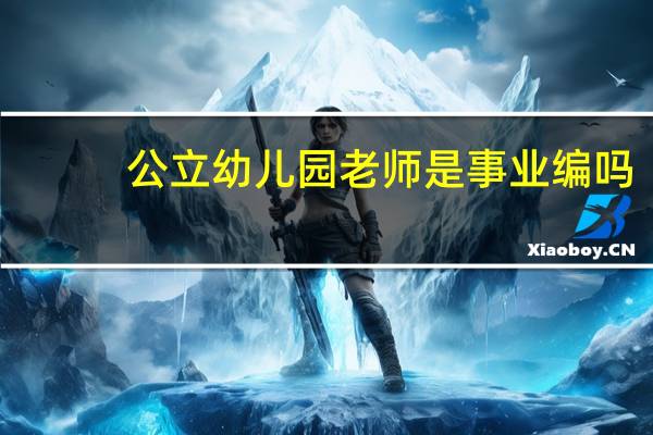 公立幼儿园老师是事业编吗