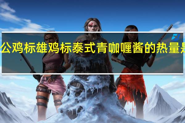公鸡标 雄鸡标泰式青咖喱酱的热量是多少