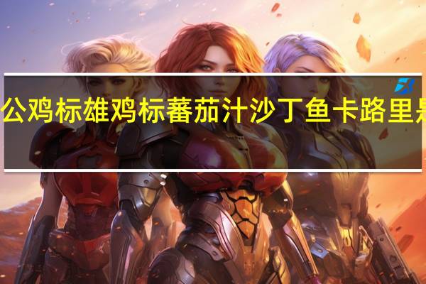 公鸡标 雄鸡标蕃茄汁沙丁鱼卡路里是多少