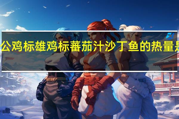 公鸡标 雄鸡标蕃茄汁沙丁鱼的热量是多少