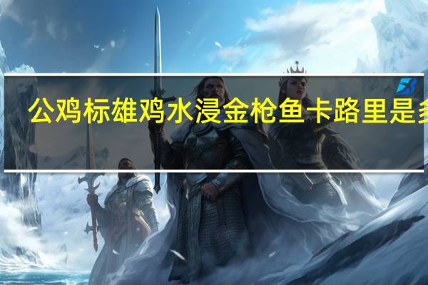 公鸡标 雄鸡水浸金枪鱼卡路里是多少