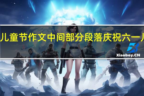六一儿童节作文中间部分段落 庆祝六一儿童节图画