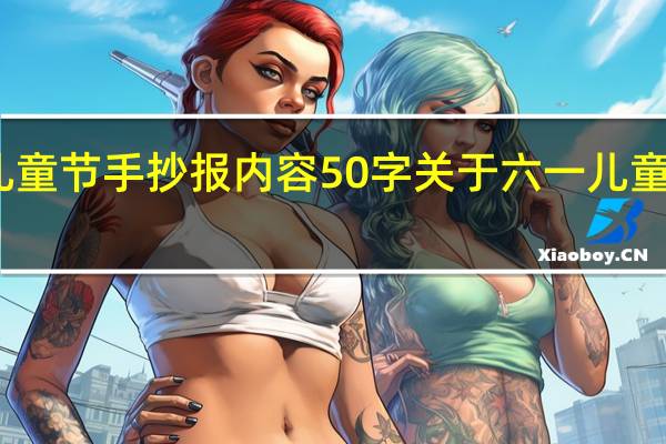六一儿童节手抄报内容50字 关于六一儿童节的黑板报