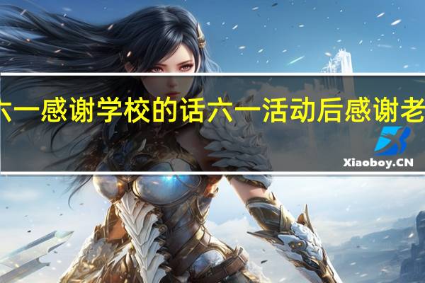 六一感谢学校的话 六一活动后感谢老师的话