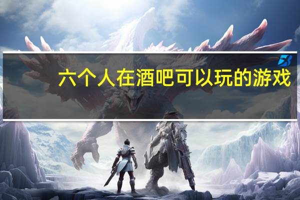 六个人在酒吧可以玩的游戏