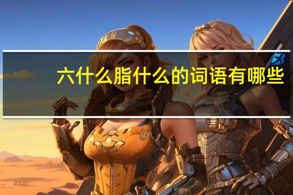 六什么脂什么的词语有哪些?