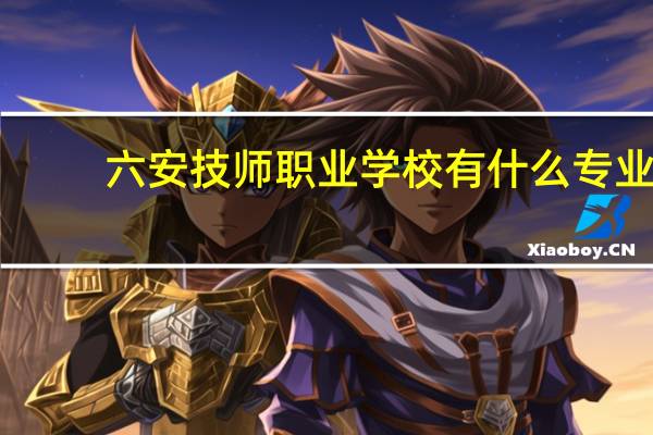 六安技师职业学校有什么专业