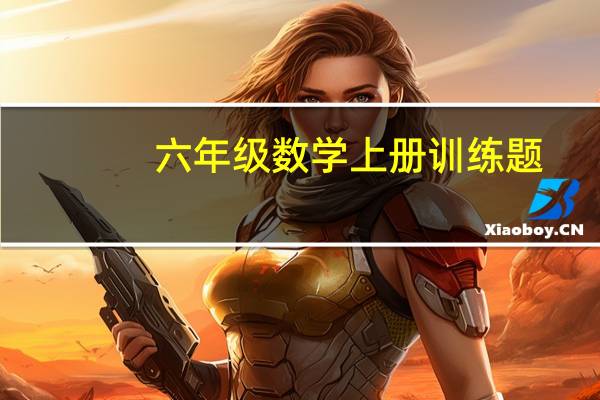 六年级数学上册训练题（6年级上册数学练习题）