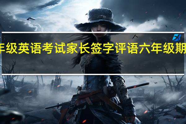 六年级英语考试家长签字评语 六年级期中考试卷