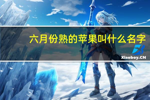 六月份熟的苹果叫什么名字