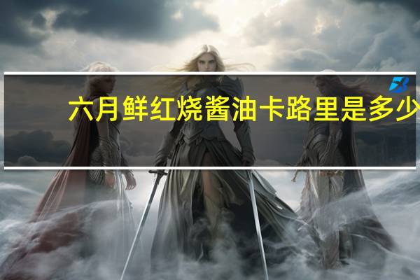 六月鲜 红烧酱油卡路里是多少