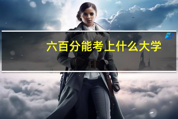 六百分能考上什么大学