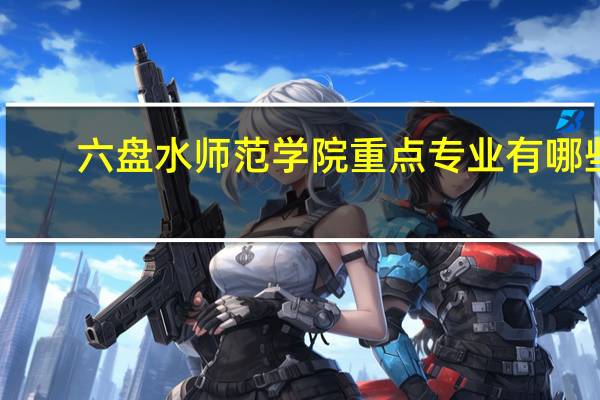 六盘水师范学院重点专业有哪些