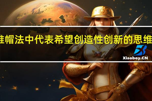 六顶思维帽法中代表希望创造性创新的思维方式的颜色是()