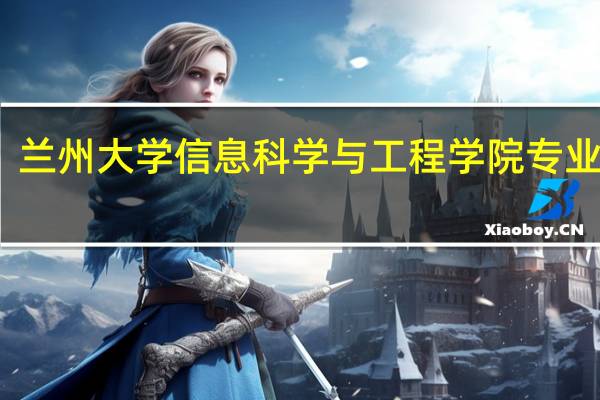 兰州大学信息科学与工程学院专业划分