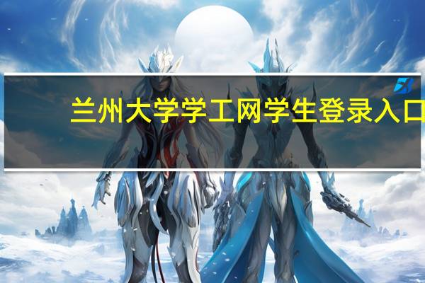 兰州大学学工网学生登录入口（兰州大学学工网学生登录）