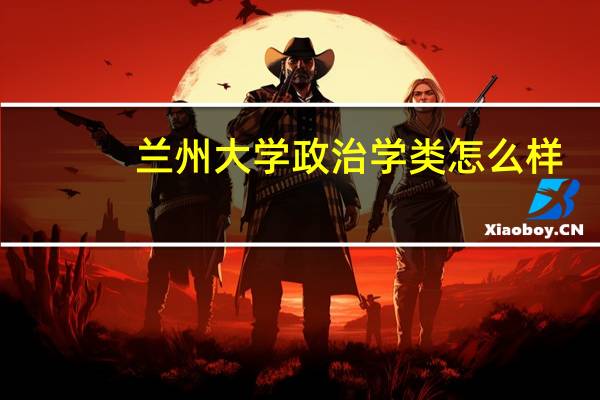 兰州大学政治学类怎么样