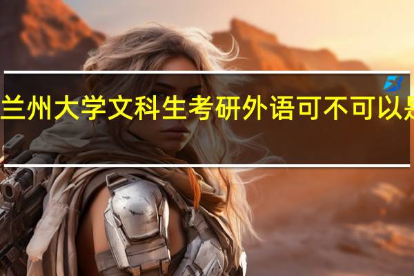 兰州大学文科生考研外语可不可以是日语，不考英语，除此都考什么科目，我现在是个大一的文科生，学的是日