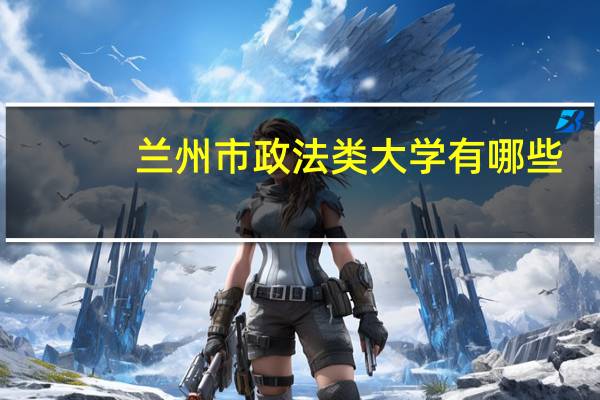 兰州市政法类大学有哪些