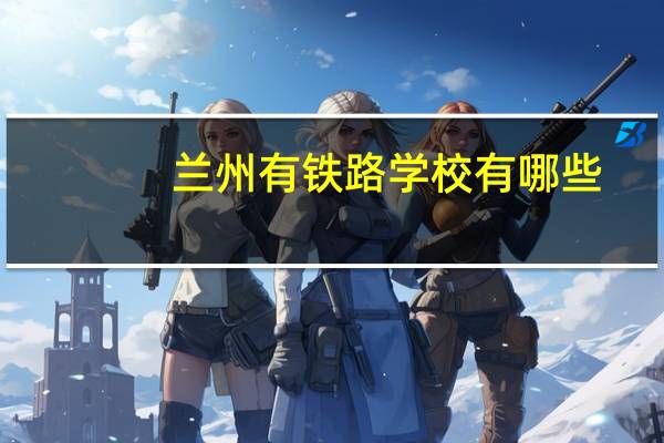兰州有铁路学校有哪些