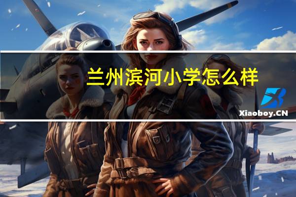 兰州滨河小学怎么样