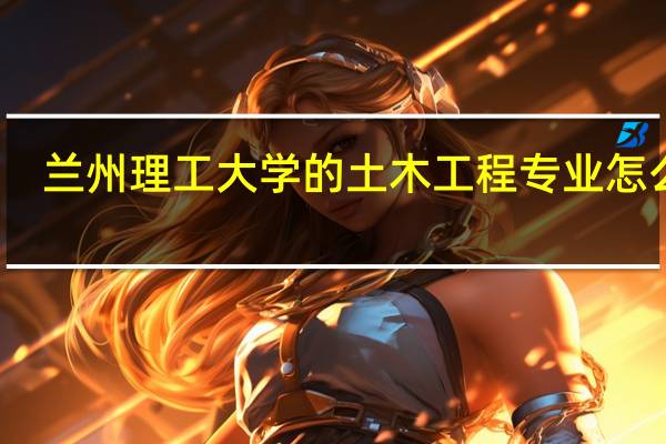 兰州理工大学的土木工程专业怎么样