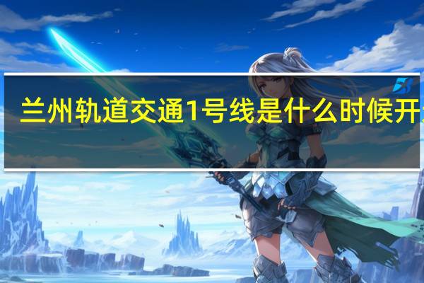 兰州轨道交通1号线是什么时候开通的