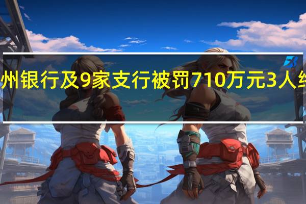 兰州银行及9家支行被罚710万元3人终身禁业