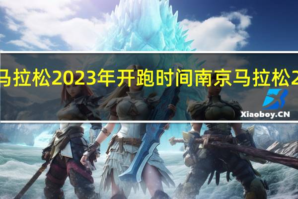 兰州马拉松2023年开跑时间 南京马拉松2023路线图