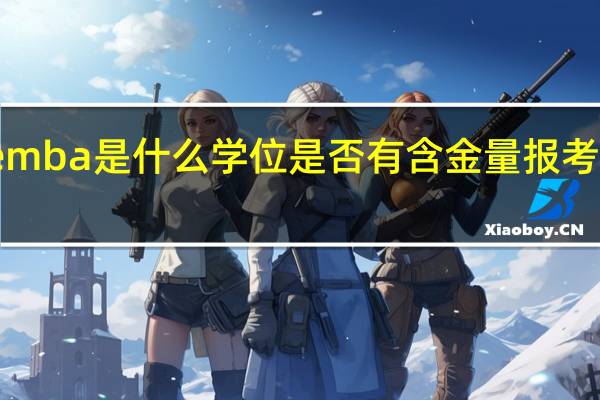 兰州emba是什么学位是否有含金量报考价值怎么样