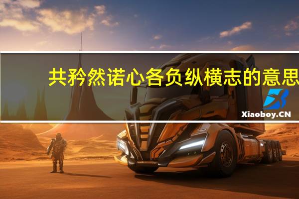 共矜然诺心各负纵横志的意思