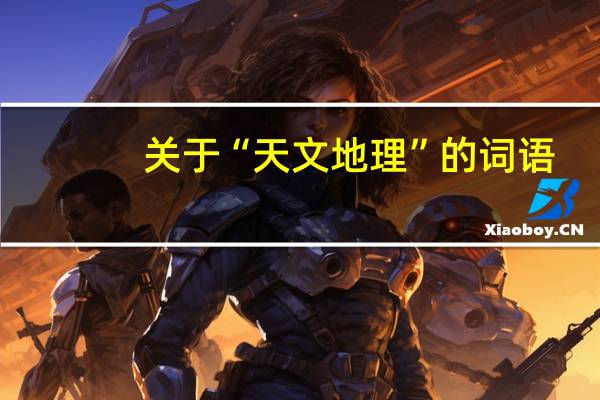 关于“天文地理”的词语，比如说“夕阳西下”、“旭日东升”等等
