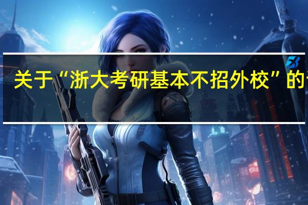关于“浙大考研基本不招外校”的说法