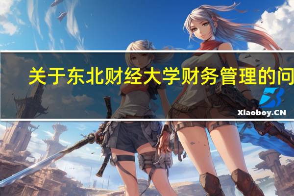 关于东北财经大学财务管理的问题.